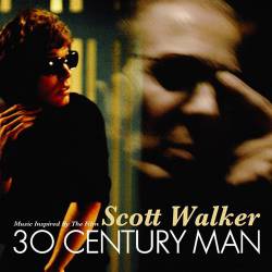 Scott Walker : Music Inspired by the Film Scott Walker: 30 Century Man Scott Walker : Music Inspired by the Film Scott Walker: 30 Century Man
